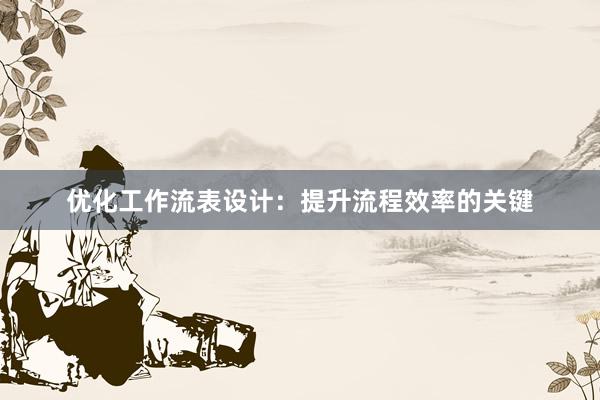 优化工作流表设计：提升流程效率的关键